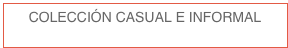 COLECCIÓN CASUAL E INFORMAL
  