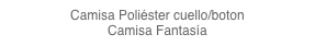 Camisa Poliéster cuello/boton
Camisa Fantasía