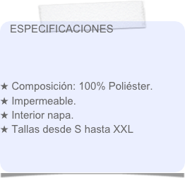 ESPECIFICACIONES



 Composición: 100% Poliéster.
 Impermeable.
 Interior napa.
 Tallas desde S hasta XXL

