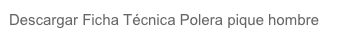Descargar Ficha Técnica Polera pique hombre