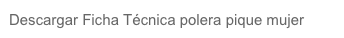 Descargar Ficha Técnica polera pique mujer