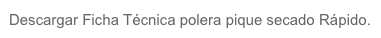 Descargar Ficha Técnica polera pique secado Rápido.