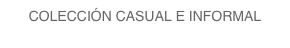 COLECCIÓN CASUAL E INFORMAL
     